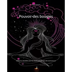 Magie Rituelle - Pouvoir des bougies: Utiliser les chandelles pour les rituels, la magie et la découverte de soi.