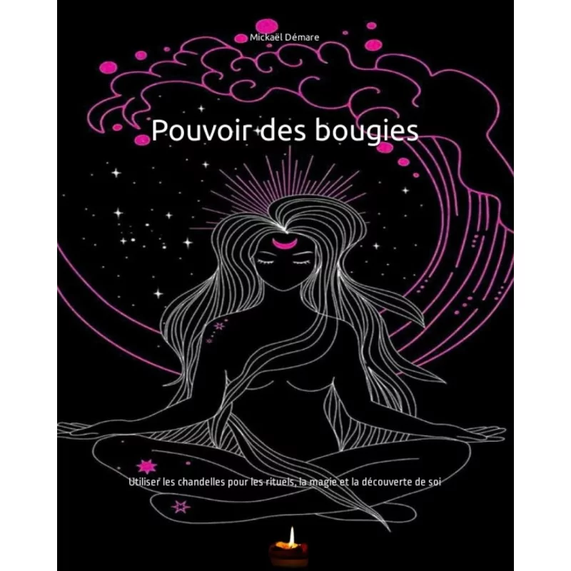 Magie Rituelle - Pouvoir des bougies: Utiliser les chandelles pour les rituels, la magie et la découverte de soi.